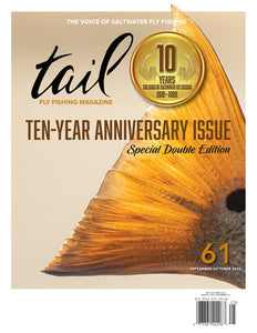 back issues of tail fly fishing magazine, the voice of saltwater fly fishing are all available here. This is the cover image of the ten year anniversary of Tail Fly Fishing Magazine. Saltwater Only!